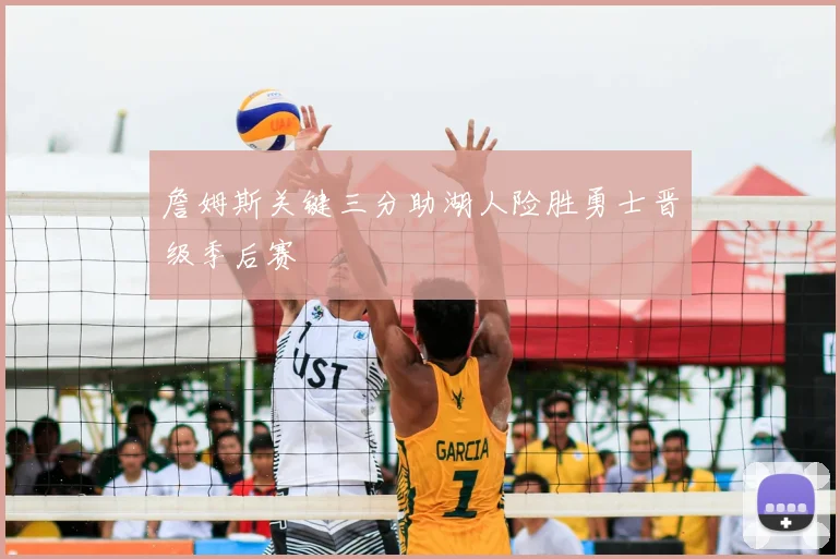 詹姆斯关键三分助湖人险胜勇士晋级季后赛