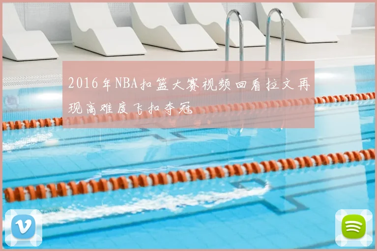2016年NBA扣篮大赛视频回看拉文再现高难度飞扣夺冠