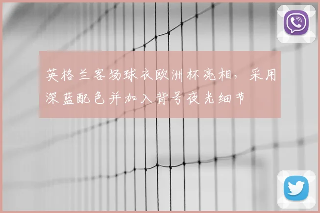 英格兰客场球衣欧洲杯亮相，采用深蓝配色并加入背号夜光细节