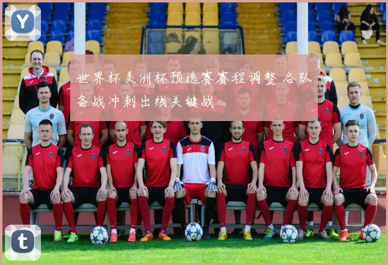 世界杯美洲杯预选赛赛程调整 各队备战冲刺出线关键战